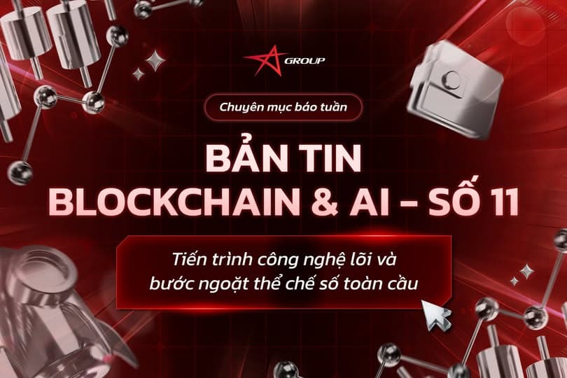 BẢN TIN BLOCKCHAIN & AI SỐ 11: Tiến trình công nghệ lõi và bước ngoặt thể chế số toàn cầu